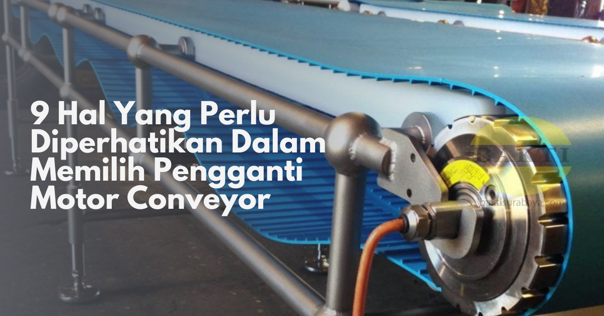 9 Hal Yang Perlu Diperhatikan Dalam Memilih Pengganti Motor Conveyor
