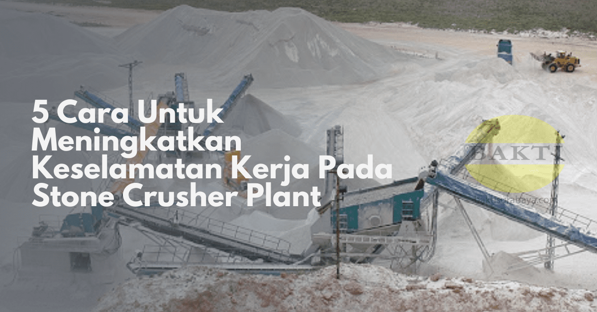 5 Cara Untuk Meningkatkan Keselamatan Kerja Pada Stone Crusher Plant