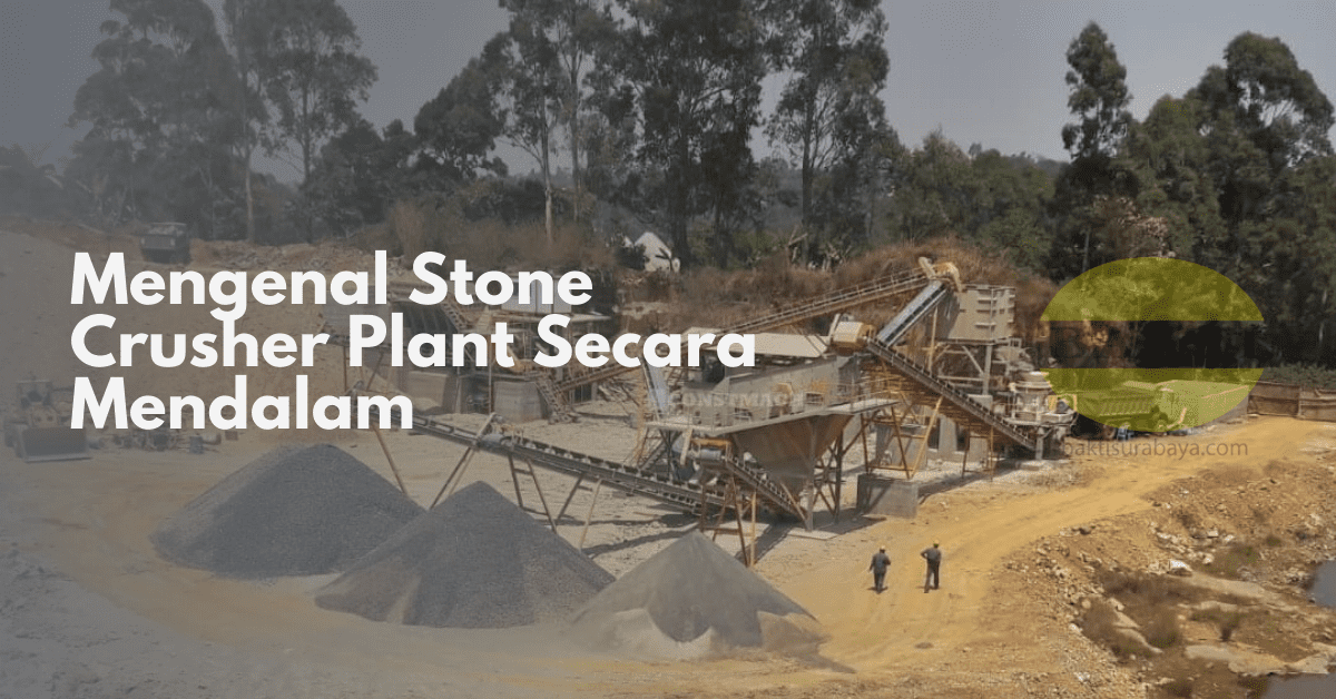 Mengenal Stone Crusher Plant Secara Mendalam