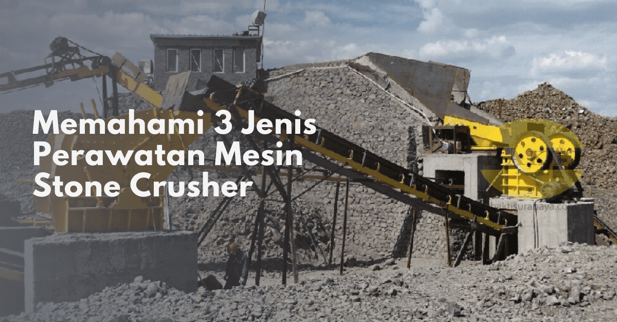 Memahami 3 Jenis Perawatan Mesin Stone Crusher Cover