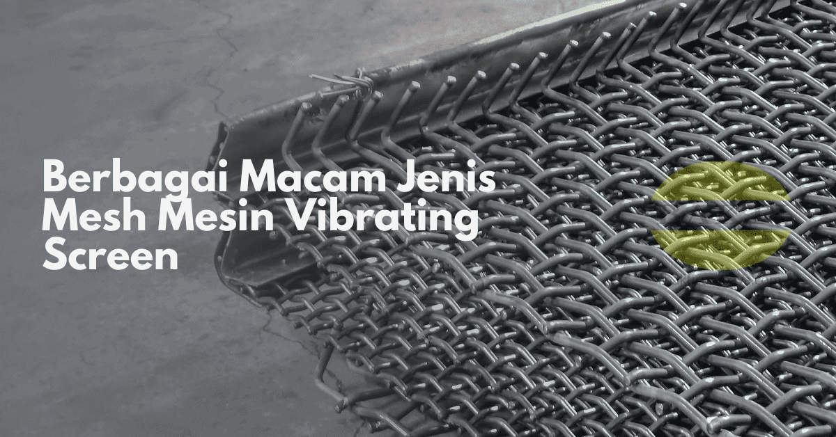 Berbagai Macam Jenis Mesh Mesin Vibrating Screen Cover
