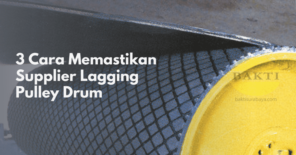 3 Cara Memastikan Supplier Lagging Pulley Drum Cover